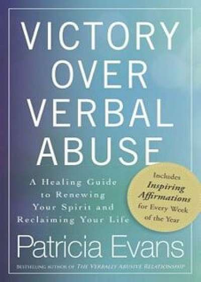 Victory Over Verbal Abuse: A Healing Guide to Renewing Your Spirit and Reclaiming Your Life, Paperback/Patricia Evans