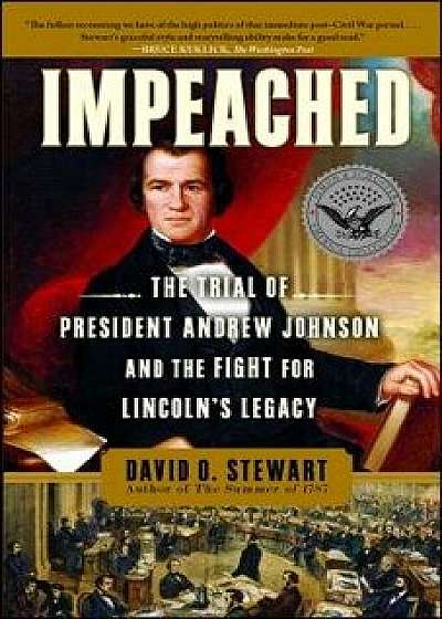 Impeached: The Trial of President Andrew Johnson and the Fight for Lincoln's Legacy, Paperback/David O. Stewart