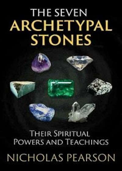 The Seven Archetypal Stones: Their Spiritual Powers and Teachings, Paperback/Nicholas Pearson