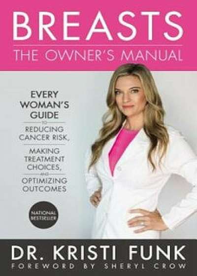 Breasts: The Owner's Manual: Every Woman's Guide to Reducing Cancer Risk, Making Treatment Choices, and Optimizing Outcomes, Hardcover/Kristi Funk