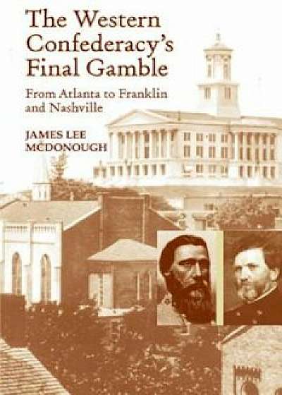 The Western Confederacy's Final Gamble: From Atlanta to Franklin to Nashville, Paperback/James Lee McDonough
