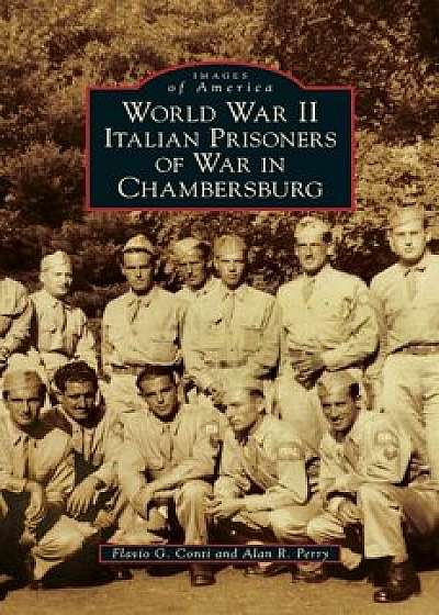 World War II Italian Prisoners of War in Chambersburg, Hardcover/Flavio G. Conti