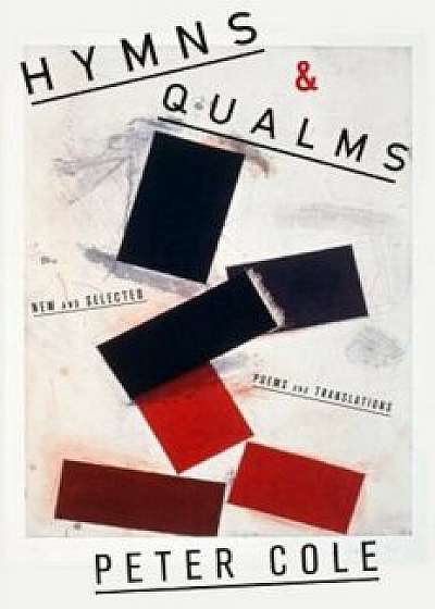 Hymns & Qualms: New and Selected Poems and Translations, Hardcover/Peter Cole