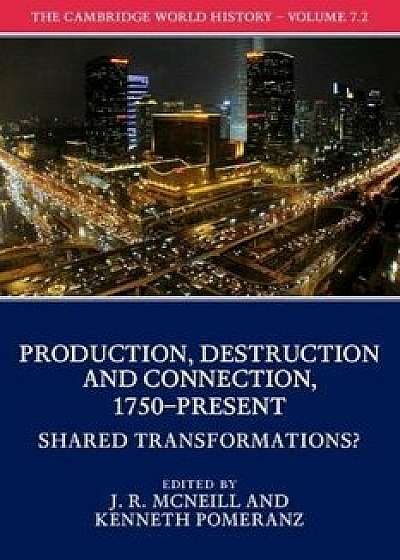 The Cambridge World History, Volume 7: Production, Destruction and Connection 1750-Present, Part 2, Shared Transformations', Paperback/J. R. McNeill