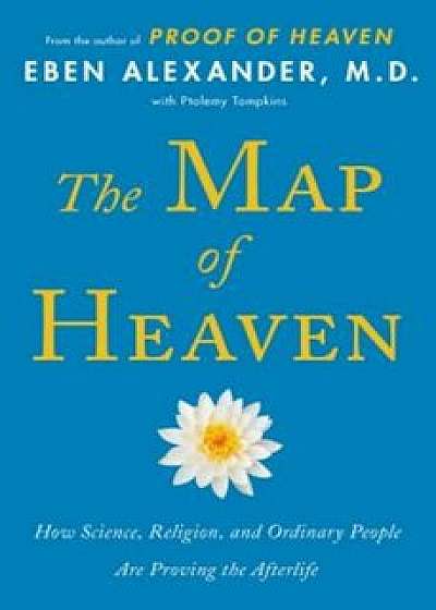The Map of Heaven: How Science, Religion, and Ordinary People Are Proving the Afterlife, Paperback/Eben Alexander