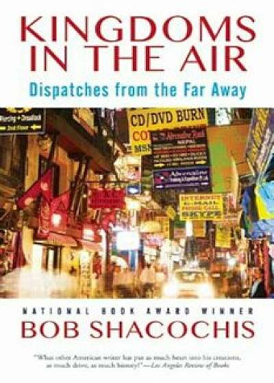 Kingdoms in the Air: Dispatches from the Far Away, Hardcover/Bob Shacochis