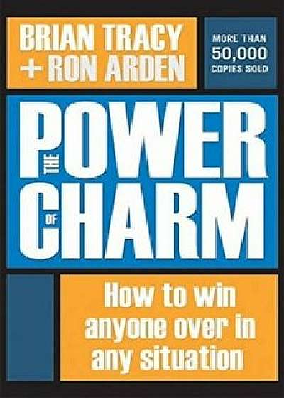 The Power of Charm: How to Win Anyone Over in Any Situation (UK Professional Business Management / Business)/Brian Tracy, Ron Arden