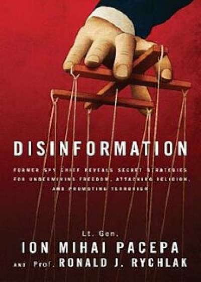 Disinformation: Former Spy Chief Reveals Secret Strategies for Undermining Freedom, Attacking Religion, and Promoting Terrorism, Hardcover/Ronald Rychlak