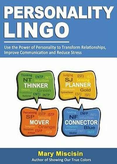 Personality Lingo: Use the Power of Personality to Transform Relationships, Improve Communication and Reduce Stress, Paperback/Mary Miscisin
