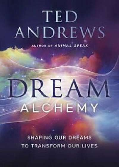 Dream Alchemy: Shaping Our Dreams to Transform Our Lives, Paperback/Ted Andrews