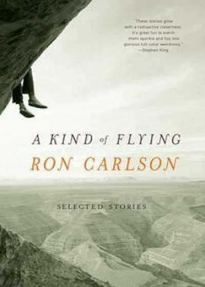 A Kind of Flying: Selected Stories, Paperback/Ron Carlson