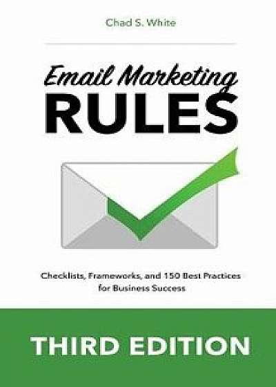 Email Marketing Rules: Checklists, Frameworks, and 150 Best Practices for Business Success, Paperback/Chad S. White