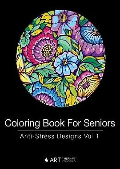 Coloring Book for Seniors: Anti-Stress Designs Vol 1, Paperback/Art Therapy Coloring