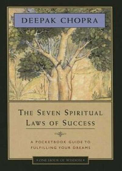 The Seven Spiritual Laws of Success: A Pocketbook Guide to Fulfilling Your Dreams, Paperback/Deepak Chopra