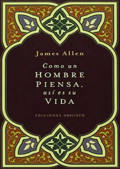 Como Un Hombre Piensa Asi Es Su Vida, Hardcover/James Allen