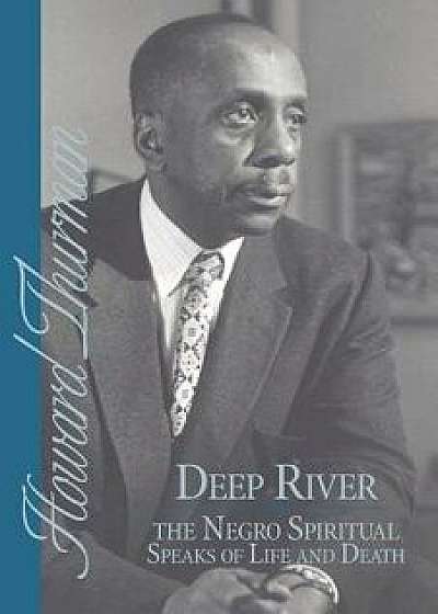 Deep River and the Negro Spiritual Speaks of Life and Death, Paperback/Howard Thurman