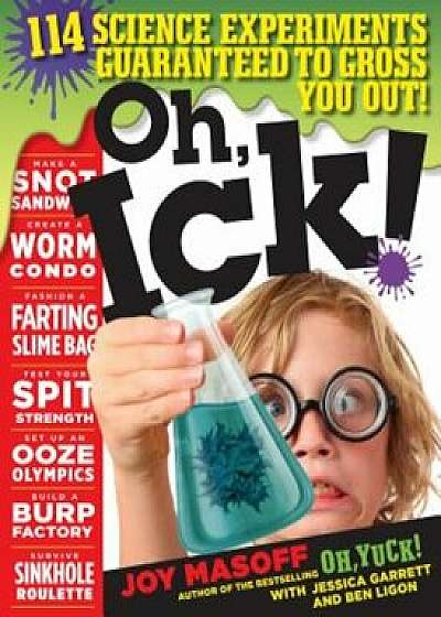 Oh, Ick!: 114 Science Experiments Guaranteed to Gross You Out!, Paperback/Joy Masoff