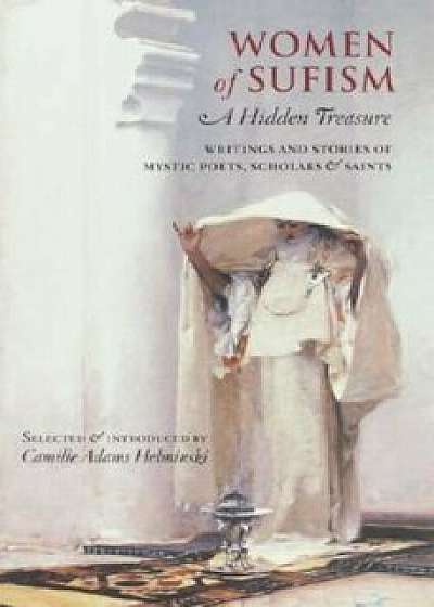 Women of Sufism: A Hidden Treasure, Paperback/Camille Adams Helminski