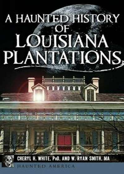 A Haunted History of Louisiana Plantations, Hardcover/Cheryl H. White