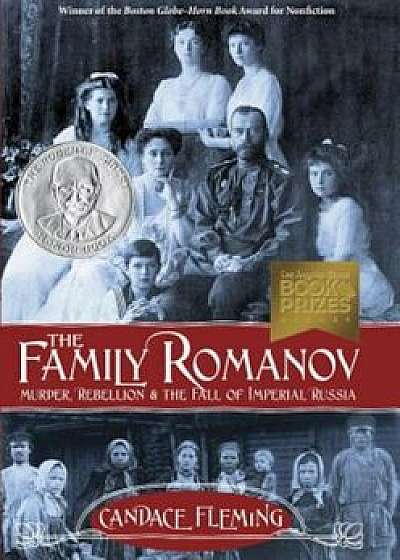 The Family Romanov: Murder, Rebellion & the Fall of Imperial Russia, Hardcover/Candace Fleming