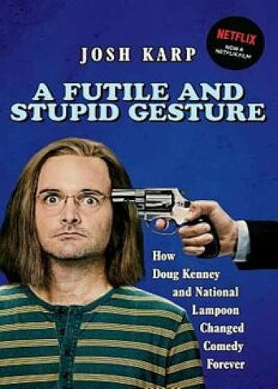 A Futile and Stupid Gesture: How Doug Kenney and National Lampoon Changed Comedy Forever, Paperback/Josh Karp