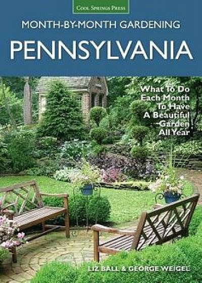 Pennsylvania Month-By-Month Gardening: What to Do Each Month to Have a Beautiful Garden All Year, Paperback/Liz Ball