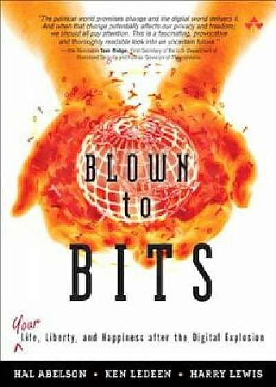 Blown to Bits: Your Life, Liberty, and Happiness After the Digital Explosion, Hardcover/Hal Abelson