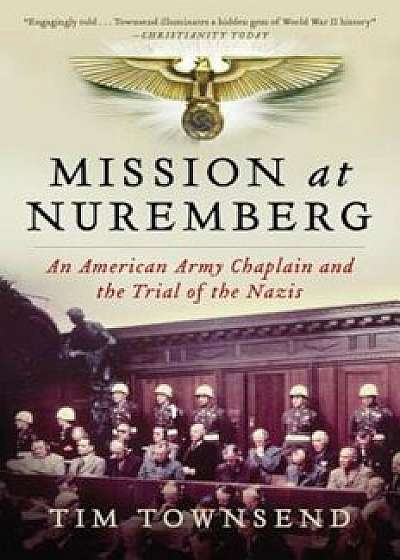 Mission at Nuremberg: An American Army Chaplain and the Trial of the Nazis, Paperback/Tim Townsend