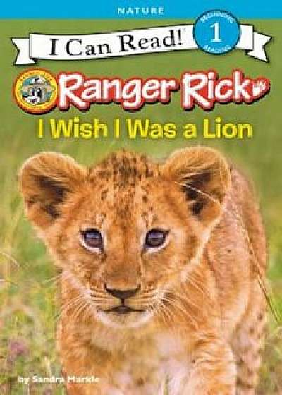 Ranger Rick: I Wish I Was a Lion, Hardcover/Sandra Markle