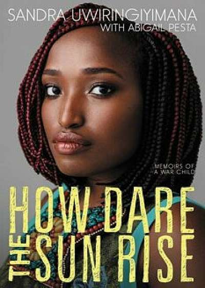 How Dare the Sun Rise: Memoirs of a War Child, Paperback/Sandra Uwiringiyimana