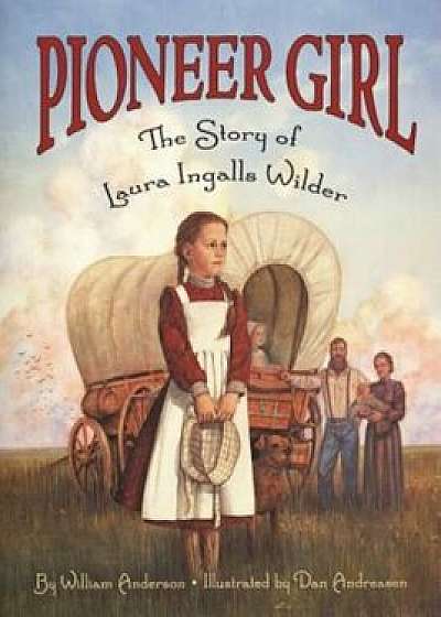 Pioneer Girl: The Story of Laura Ingalls Wilder, Paperback/William Anderson