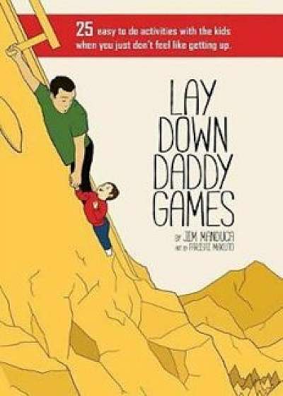 Lay Down Daddy Games: 25 Easy to Do Activities with the Kids When You Just Don't Feel Like Getting Up., Paperback/Jim Manduca III