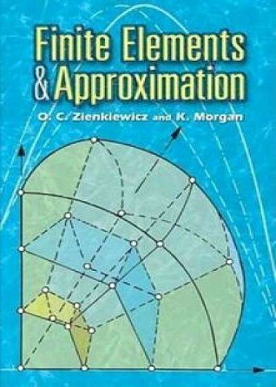 Finite Elements and Approximation, Paperback/O. C. Zienkiewicz