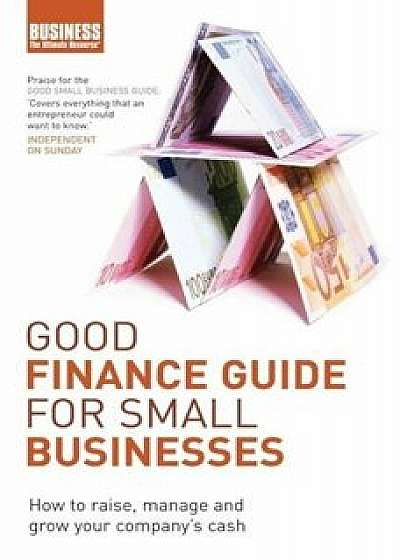 Good Finance Guide for Small Businesses: How to Raise, Manage and Grow Your Company's Cash/***