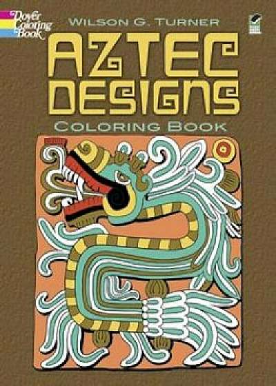 Aztec Designs Coloring Book, Paperback/Wilson G. Turner