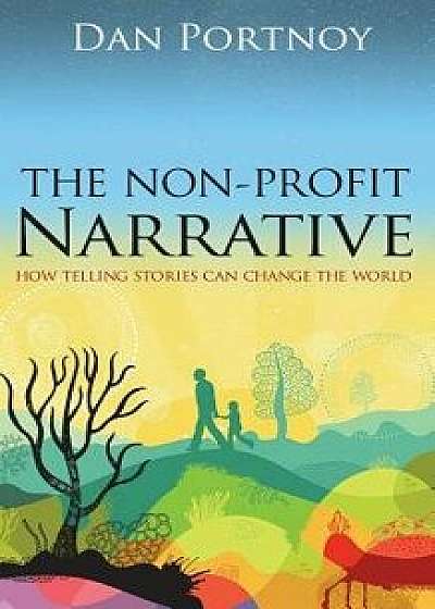 The Non-Profit Narrative: How Telling Stories Can Change the World, Paperback/Dan Portnoy