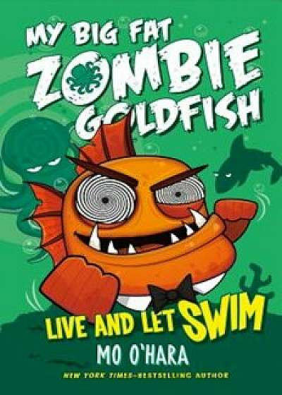Live and Let Swim: My Big Fat Zombie Goldfish, Hardcover/Mo O'Hara