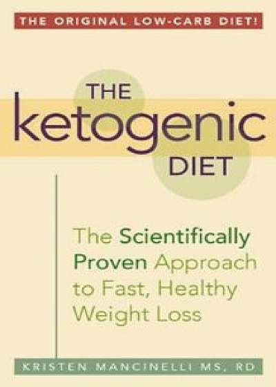 The Ketogenic Diet: A Scientifically Proven Approach to Fast, Healthy Weight Loss, Paperback/Kristen Mancinelli