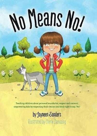 No Means No!: Teaching Personal Boundaries, Consent; Empowering Children by Respecting Their Choices and Right to Say 'No!', Hardcover/Jayneen Sanders