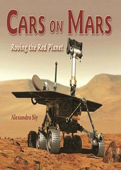 Cars on Mars: Roving the Red Planet, Paperback/Alexandra Siy