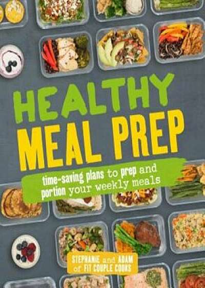 Healthy Meal Prep: Time-Saving Plans to Prep and Portion Your Weekly Meals, Paperback/Stephanie Tornatore