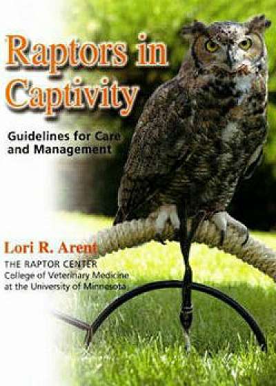 Raptors in Captivity, Hardcover/Lori Arent