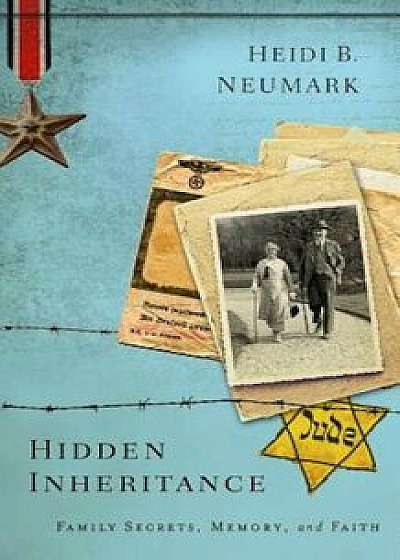Hidden Inheritance: Family Secrets, Memory, and Faith, Paperback/Heidi B. Neumark