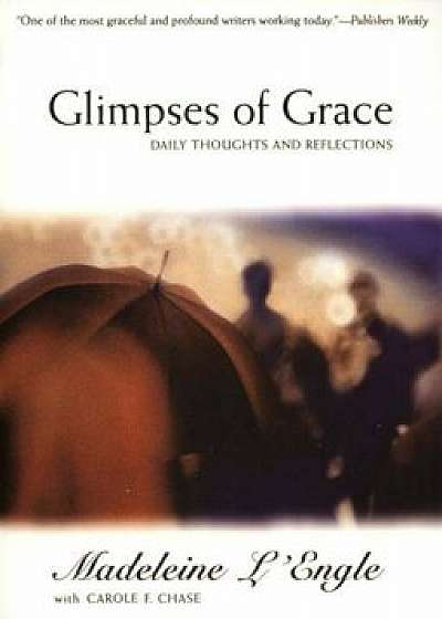 Glimpses of Grace: Daily Thoughts and Reflections, Paperback/Madeleine L'Engle