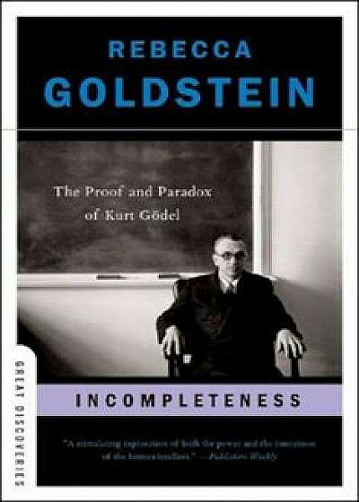Incompleteness: The Proof and Paradox of Kurt Godel, Paperback/Rebecca Goldstein