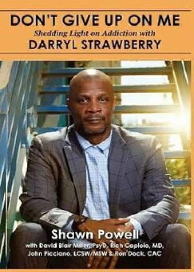 Don't Give Up on Me: Shedding Light on Addiction with Darryl Strawberry (Hc), Hardcover/Shawn Powell