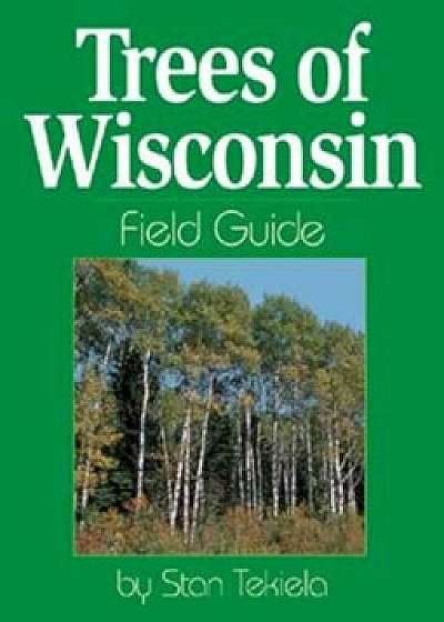 Trees of Wisconsin Field Guide, Paperback/Stan Tekiela