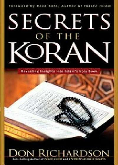 The Secrets of the Koran: Revealing Insight Into Islam's Holy Book, Paperback/Don Richardson