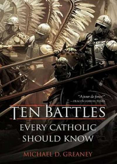 Ten Battles Every Catholic Should Know, Hardcover/Michael D. Greaney
