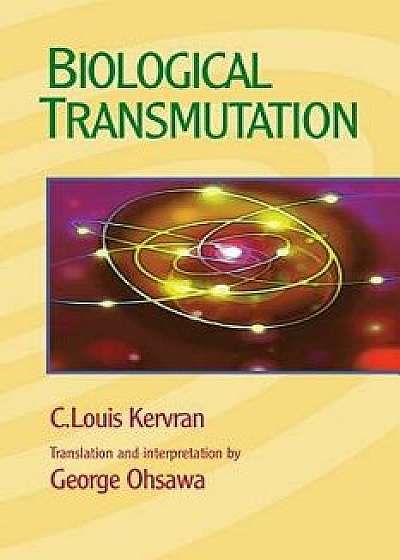 Biological Transmutation, Paperback/C. Louis Kervran